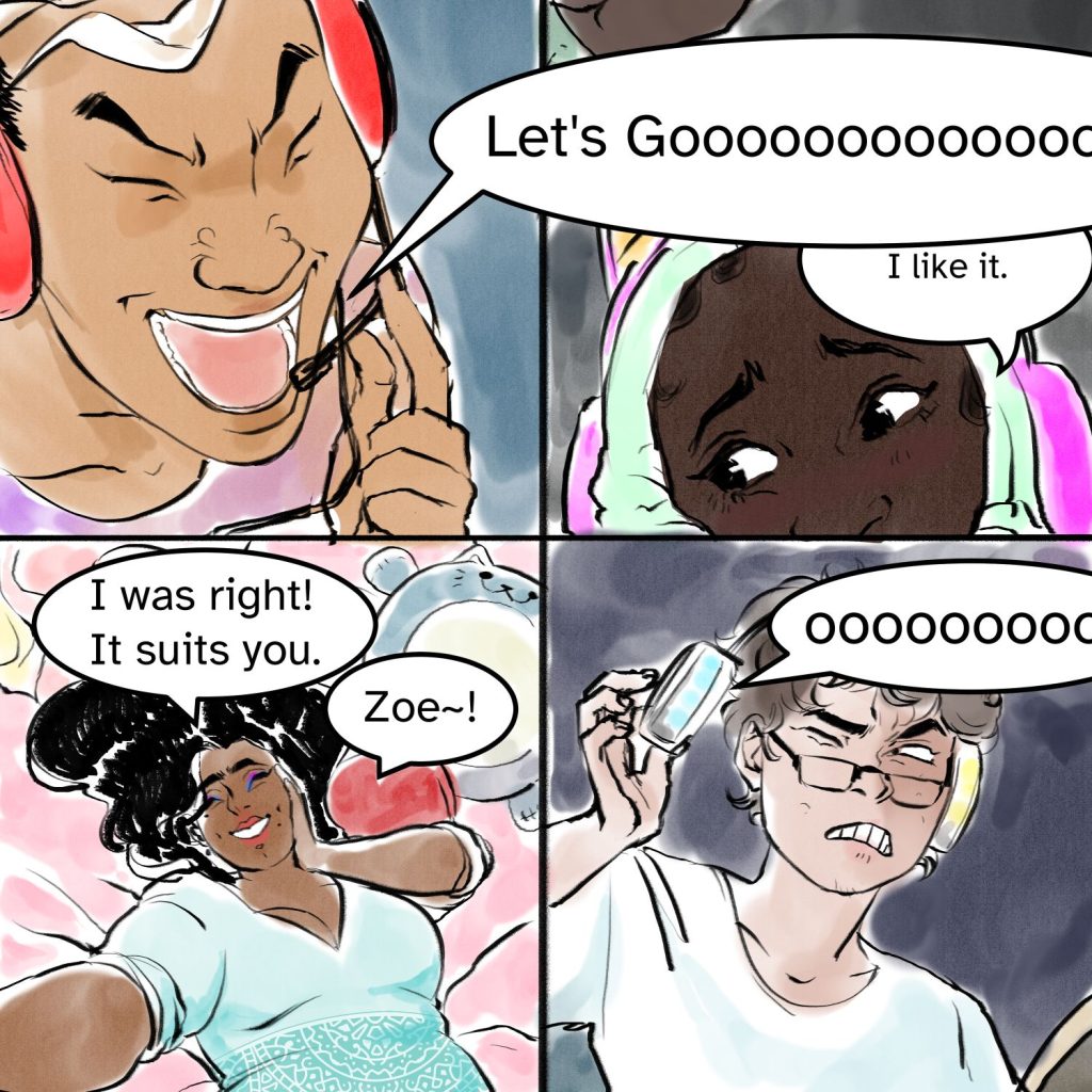 Comic panel of the four characters reacting more. Fenix shout "Let's goooooooo" with a word bubble stretching across the next panel. Mary peeks up onto camera and says "I like it." Amrita is lying back on a bed covered in stuffed animals and says "I was right! It suites you. Zoe!" Zoe holds their headphone away from their head as Fenix's shout continues out of it."