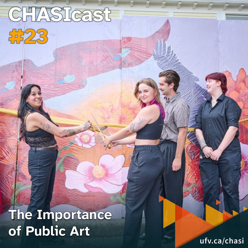 Photo of UFV students cutting the ribbon on their colourful mural. Text overlays the image, reading: CHASIcast #23: The Importance of Public Art
