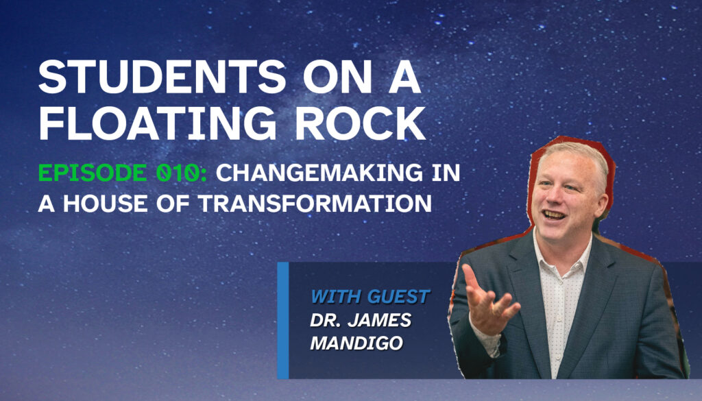 Students on a Floating Rock 010: Changemaking in a House of Transformation