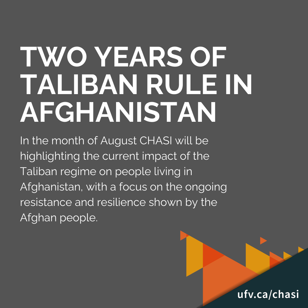 Two Years of Taliban Rule in Afghanistan In the month of August CHASI will be highlighting the current impact of the Taliban regime on people living in Afghanistan, with a focus on the ongoing resistance and resilience shown by the Afghan people.